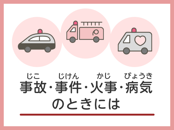 事故（じこ）・事件（じけん）・火事（かじ）・病気（びょうき）のときには